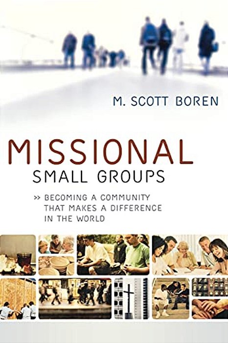 Missional Small Groups: Becoming A Community That Makes A Difference In The World-..