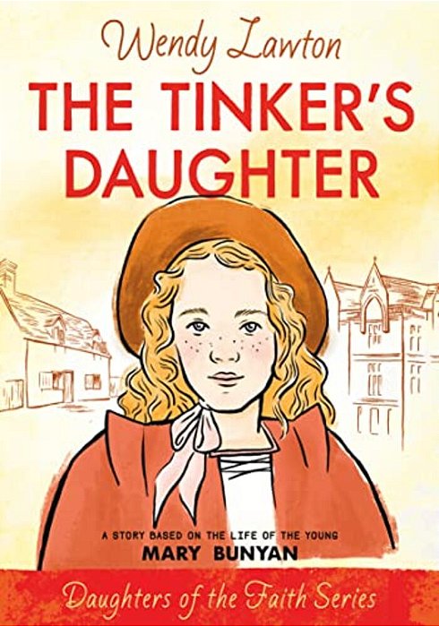 The Tinker's Daughter: A Story Based On The Life Of The Young Mary Bunyan-..