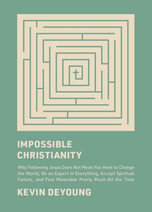 Impossible Christianity: Why Following Jesus Does Not Mean You Have To Change The World, Be An Expert In Everything, Accept Spiritual Failure, And Fee-..