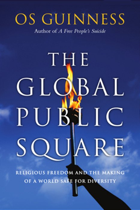 The Global Public Square: Religious Freedom And The Making Of A World Safe For Diversity-..