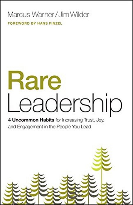 Rare Leadership: 4 Uncommon Habits For Increasing Trust, Joy, And Engagement In The People You Lead-..