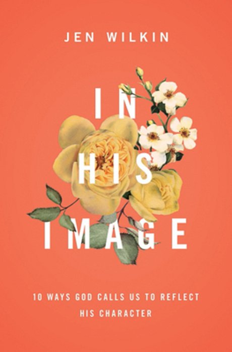 In His Image: 10 Ways God Calls US To Reflect His Character-..