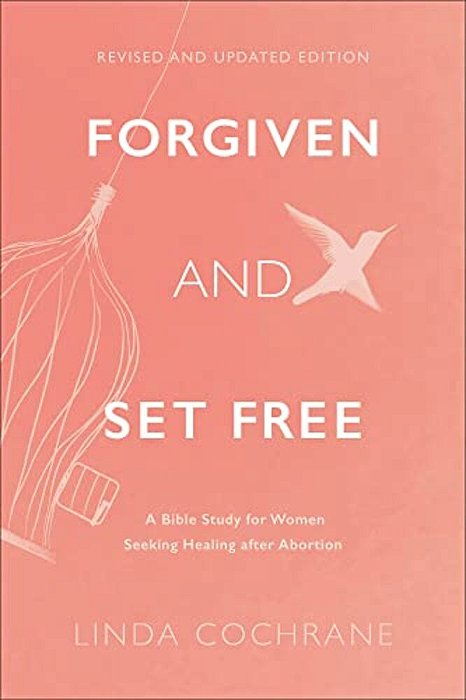 Forgiven And Set Free: A Bible Study For Women Seeking Healing After Abortion-..