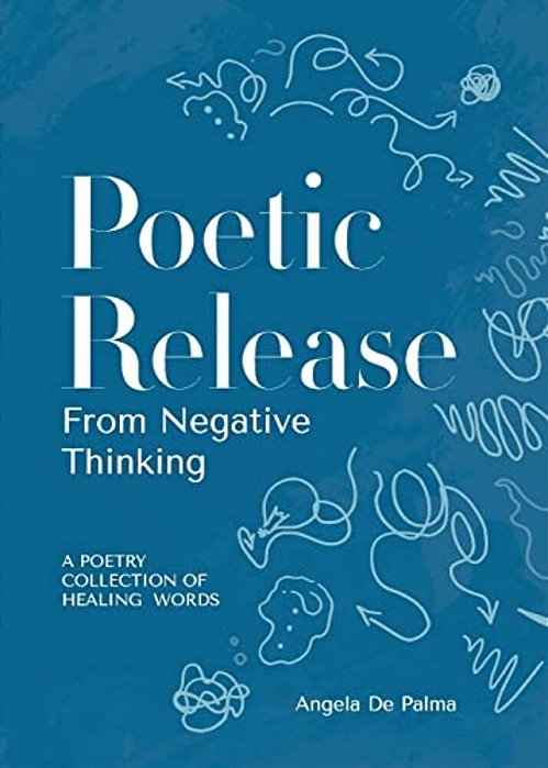 Poetic Release From Negative Thinking: A Poetry Collection Of Healing Words-..