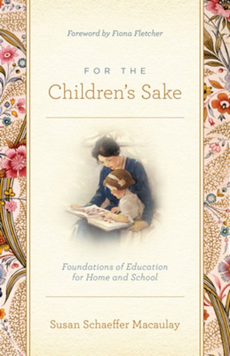 For The Children's Sake: Foundations Of Education For Home And School-..