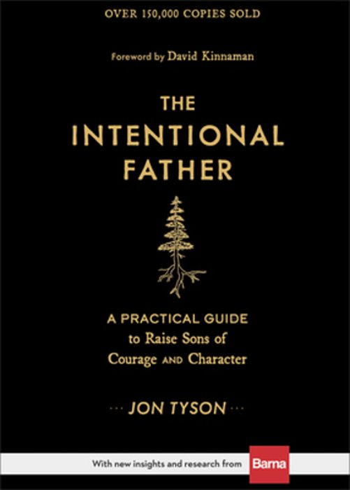 The Intentional Father: A Practical Guide To Raise Sons Of Courage And Character-..