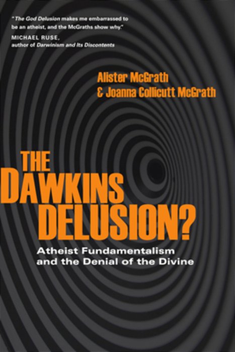 The Dawkins Delusion?: Atheist Fundamentalism And The Denial Of The Divine-..