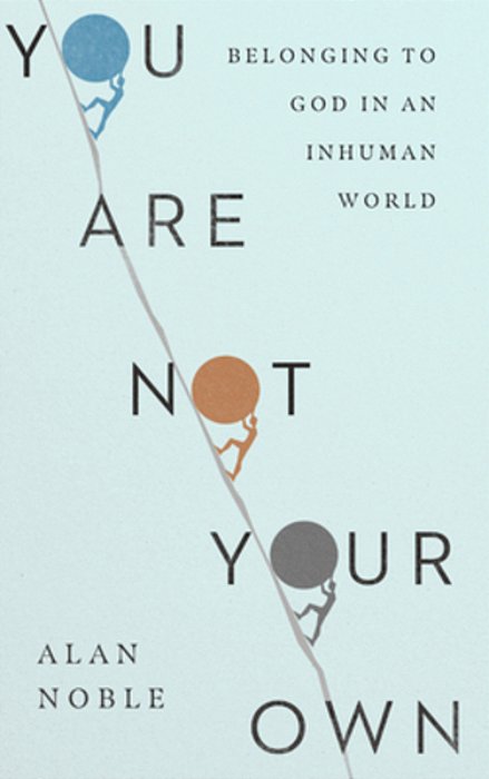 You Are Not Your Own: Belonging To God In An Inhuman World-..