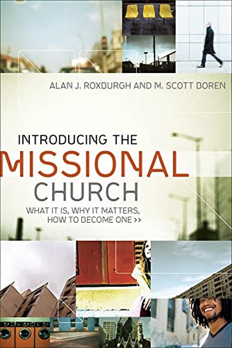 Introducing The Missional Church: What It Is, Why It Matters, How To Become One-..