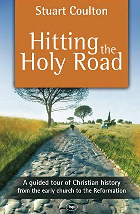Hitting The Holy Road: A Guided Tour Of Christian History From The Early Church To The Reformation-..