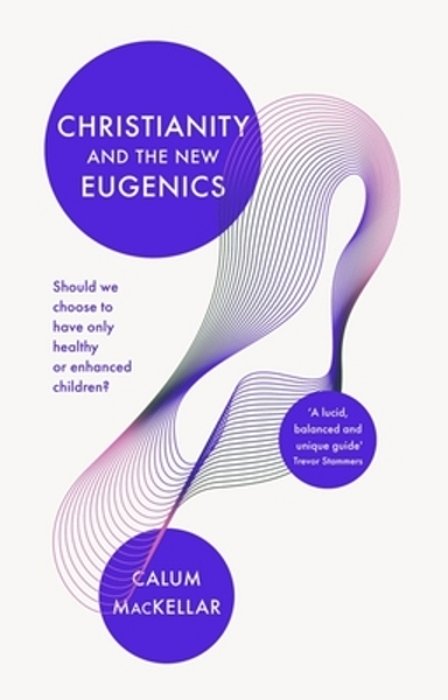 Christianity And The New Eugenics: Should We Choose To Have Only Healthy Or Enhanced Children?-..