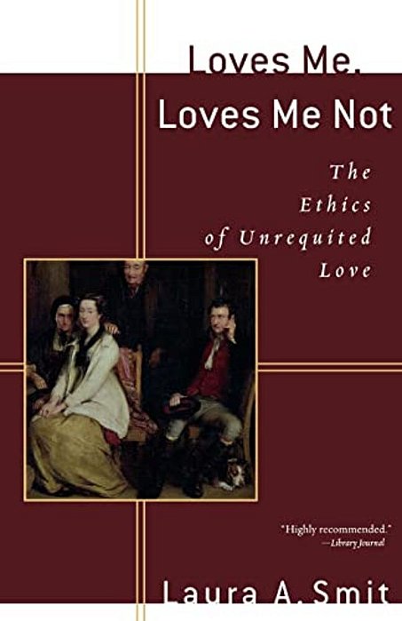 Loves Me, Loves Me Not: The Ethics Of Unrequited Love-..