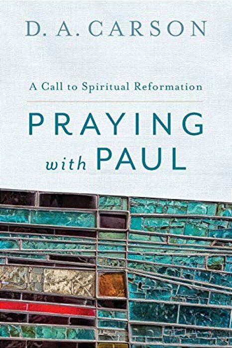 Praying With Paul: A Call To Spiritual Reformation-..