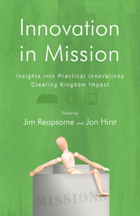 Innovation In Mission: Insights Into Practical Innovations Creating Kingdom Impact-..