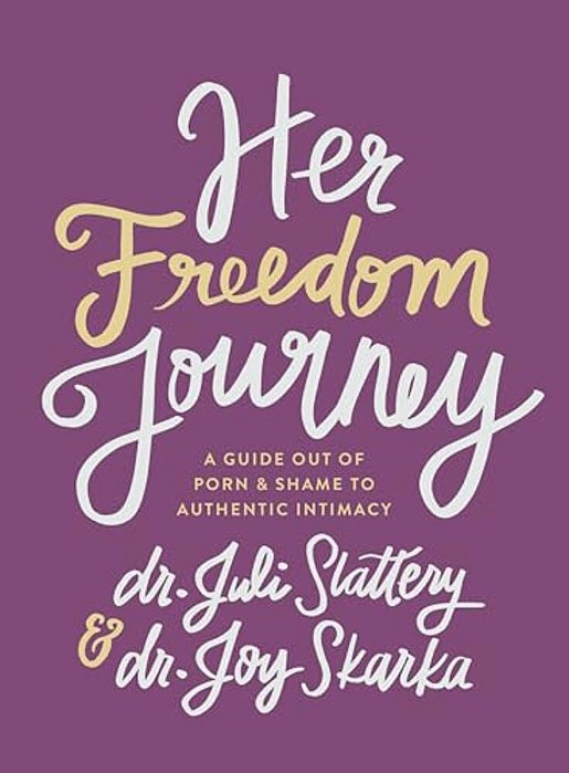 Her Freedom Journey: A Guide Out Of Porn And Shame To Authentic Intimacy-..