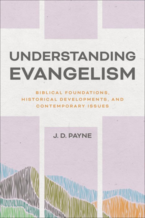 Understanding Evangelism: Biblical Foundations, Historical Developments, And Contemporary Issues-..