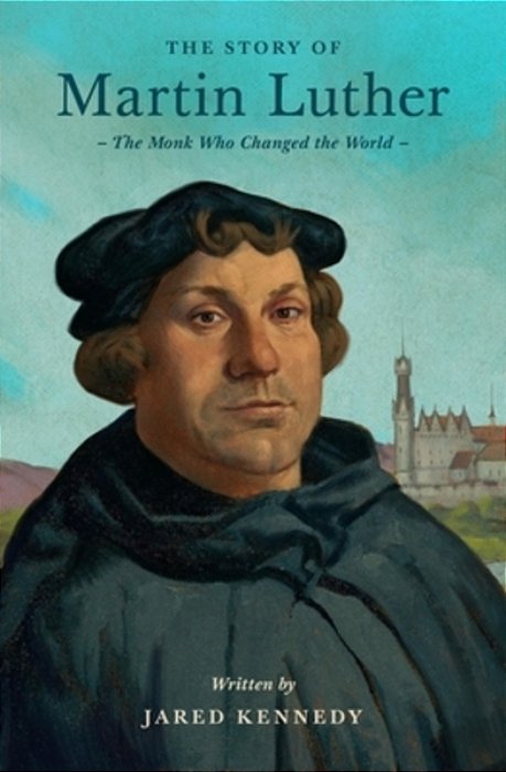 The Story Of Martin Luther: The Monk Who Changed The World-..