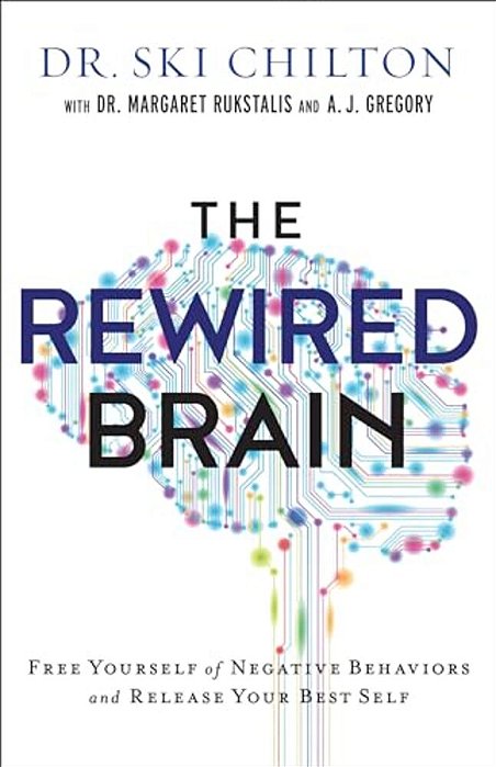 The Rewired Brain: Free Yourself Of Negative Behaviors And Release Your Best Self-..