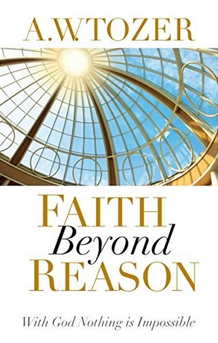 Faith Beyond Reason: With God Nothing Is Impossible-..