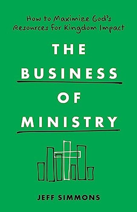 The Business Of Ministry: How To Maximize God's Resources For Kingdom Impact-..