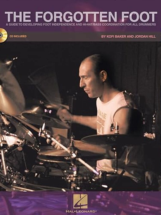 The Forgotten Foot: A Guide To Developing Foot Independence And Hi-Hat/Bass Coordination For All Drummers-..
