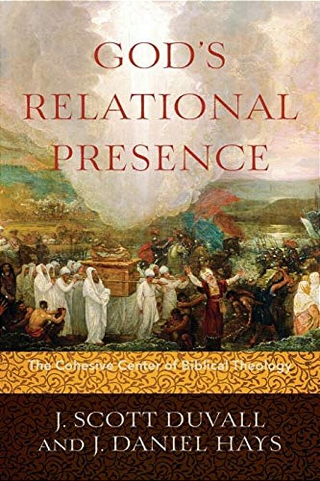 God's Relational Presence: The Cohesive Center Of Biblical Theology-..