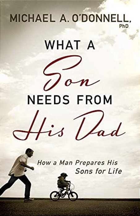 What A Son Needs From His Dad: How A Man Prepares His Sons For Life-..