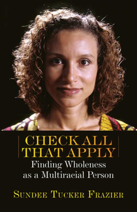 Check All That Apply: Finding Wholeness As A Multiracial Person-..