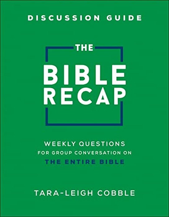 The Bible Recap Discussion Guide: Weekly Questions For Group Conversation On The Entire Bible-..