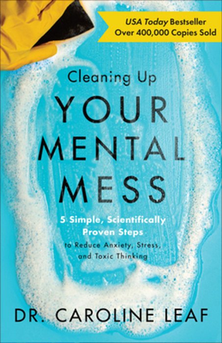 Cleaning Up Your Mental Mess: 5 Simple, Scientifically Proven Steps To Reduce Anxiety, Stress, And Toxic Thinking-..