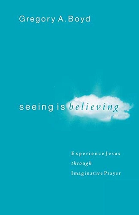 Seeing Is Believing: Experience Jesus Through Imaginative Prayer-..
