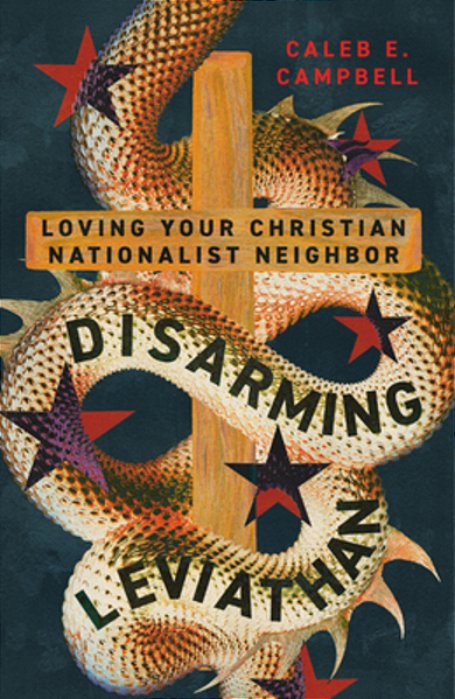 Disarming Leviathan: Loving Your Christian Nationalist Neighbor-..