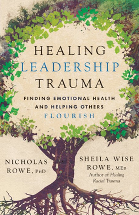 Healing Leadership Trauma: Finding Emotional Health And Helping Others Flourish-..