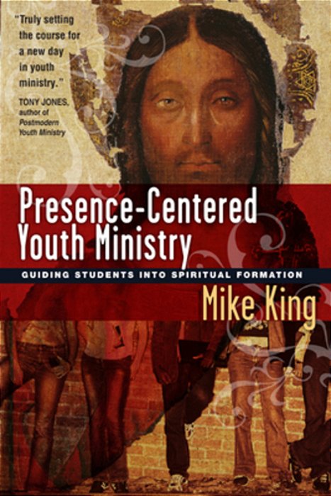 Presence-Centered Youth Ministry: Guiding Students Into Spiritual Formation-..