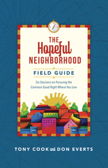The Hopeful Neighborhood Field Guide: Six Sessions On Pursuing The Common Good Right Where You Live-..