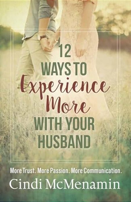 12 Ways To Experience More With Your Husband: More Trust. More Passion. More Communication. -..
