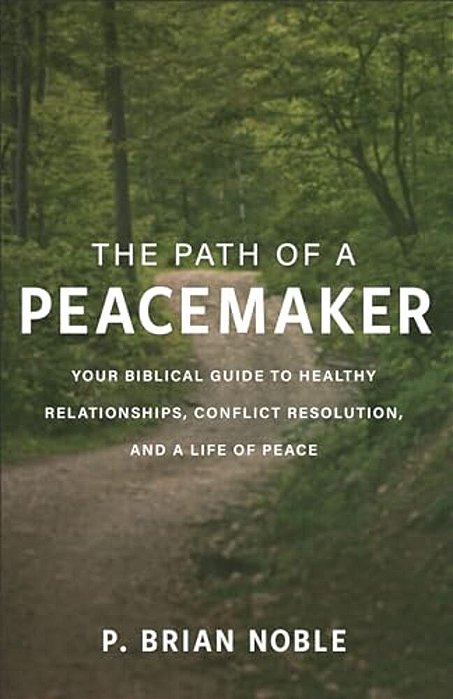 The Path Of A Peacemaker: Your Biblical Guide To Healthy Relationships, Conflict Resolution, And A Life Of Peace-..