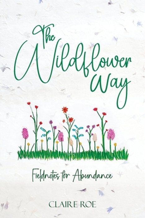 The Wildflower Way: An Honest And Raw Journey Of Uncovering Fieldnotes For Abundance, Healing, And Spiritual Awakening-..