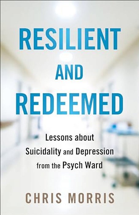 Resilient And Redeemed: Lessons About Suicidality And Depression From The Psych Ward-..