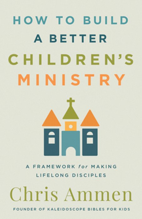 How To Build A Better Children's Ministry: A Framework For Making Lifelong Disciples-..