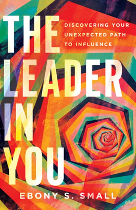 The Leader In You: Discovering Your Unexpected Path To Influence-..