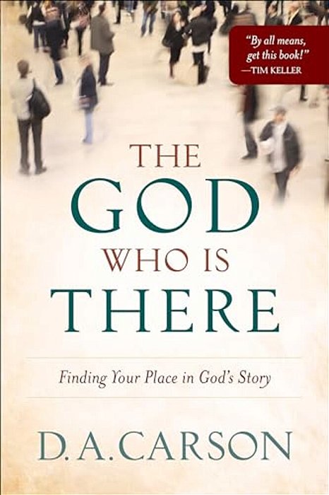 The God Who Is There: Finding Your Place In God's Story-..