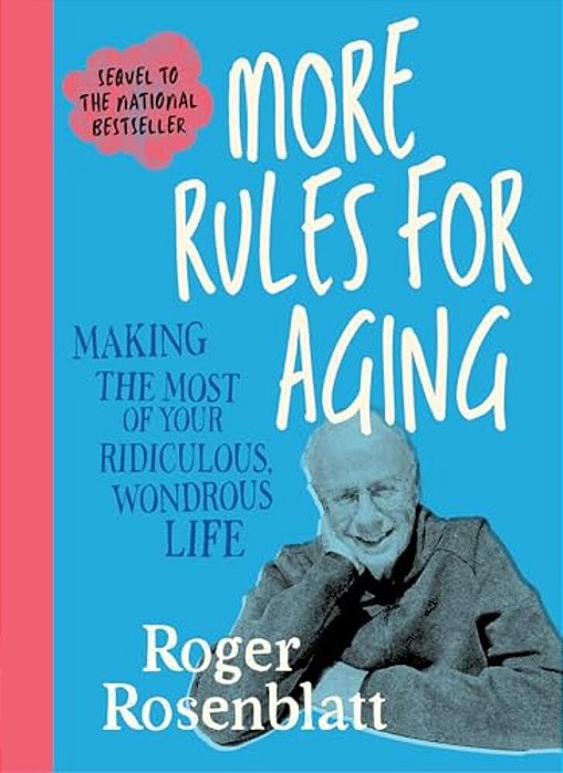 More Rules For Aging: Making The Most Of Your Ridiculous, Wondrous Life-..