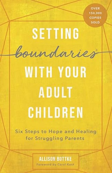 Setting Boundaries With Your Adult Children: Six Steps To Hope And Healing For Struggling Parents-..