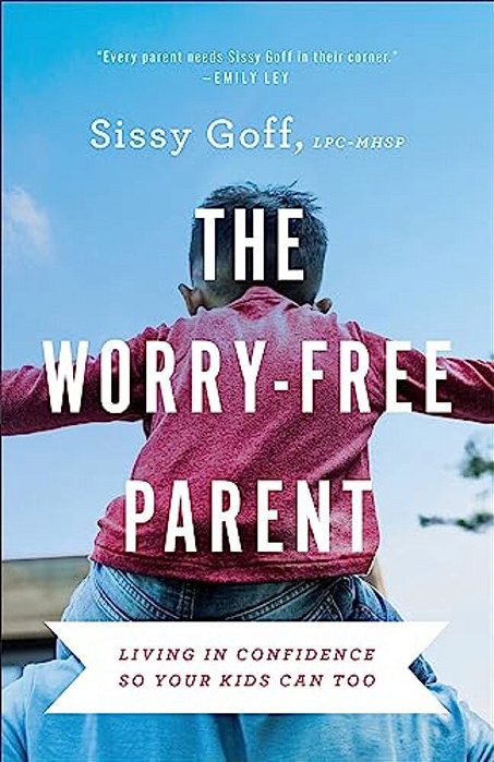 The Worry-Free Parent: Living In Confidence So Your Kids Can Too-..