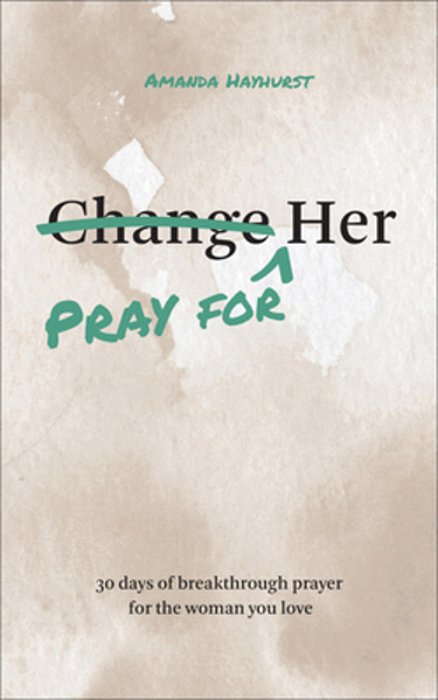 Pray For Her: 30 Days Of Breakthrough Prayer For The Woman You Love-..