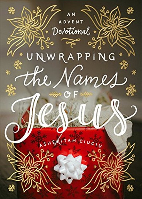 Unwrapping The Names Of Jesus: An Advent Devotional-..