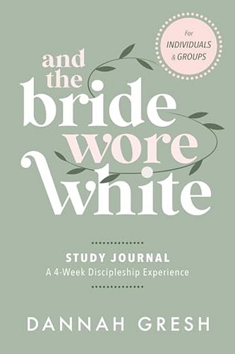 And The Bride Wore White Study Journal: A 4-Week Discipleship Experience For Individuals And Groups-..