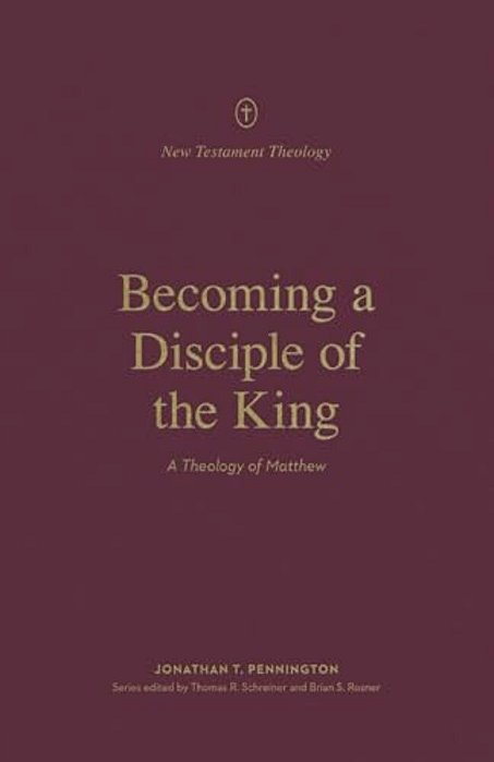 Becoming A Disciple Of The King: A Theology Of Matthew-..