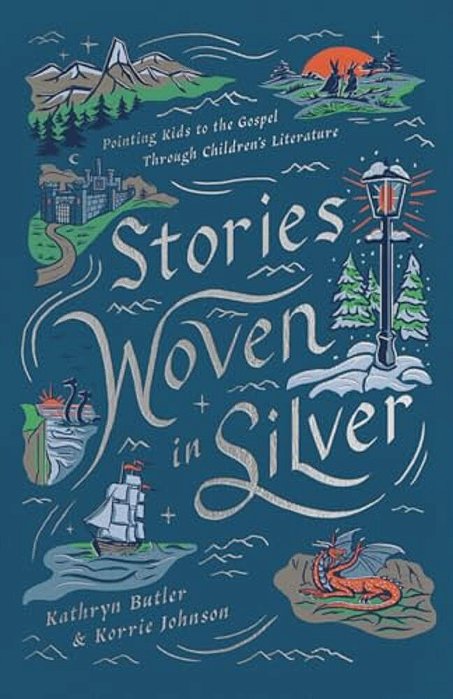 Stories Woven In Silver: Pointing Kids To The Gospel Through Children's Literature-..